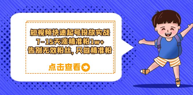 【副业项目6221期】短视频快速起号·投放实战：7-15天涨精准粉1w+，告别无效粉丝，只做精准粉缩略图