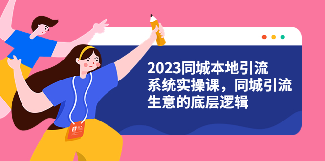 【副业项目6155期】2023同城本地引流系统实操课，同城引流生意的底层逻辑（31节视频课）缩略图