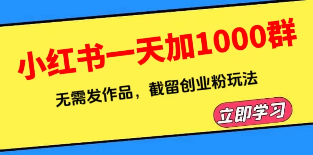 【副业项目6369期】小红书一天加1000群，无需发作品，截留创业粉玩法 （附软件）缩略图