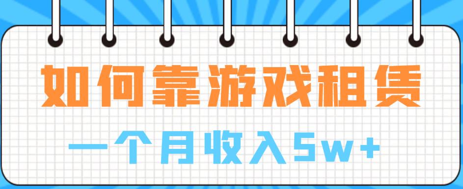 【副业项目6832期】如何靠游戏租赁业务一个月收入5w+【揭秘】缩略图