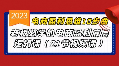 【副业项目7108期】电商盈利-思维10步曲，老板必学的电商盈利底层逻辑课缩略图