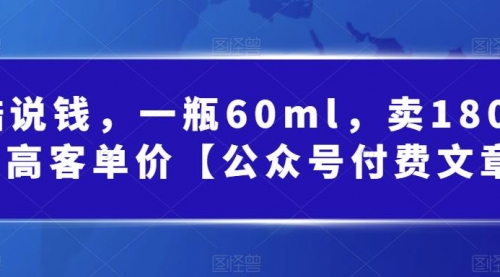 【副业项目第7113期】酷酷说钱文章，一瓶60ml，卖1800！|超高客单价缩略图