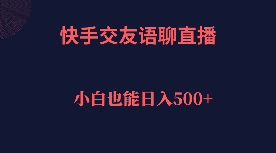 【副业项目7451期】快手交友语聊直播，轻松日入500＋缩略图