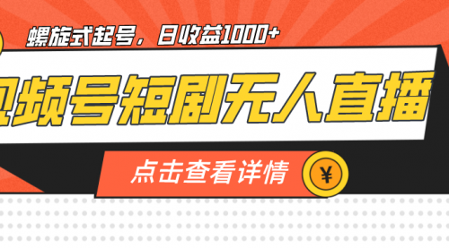 【副业项目7192期】视频号短剧无人直播，螺旋起号，单号日收益1000+缩略图