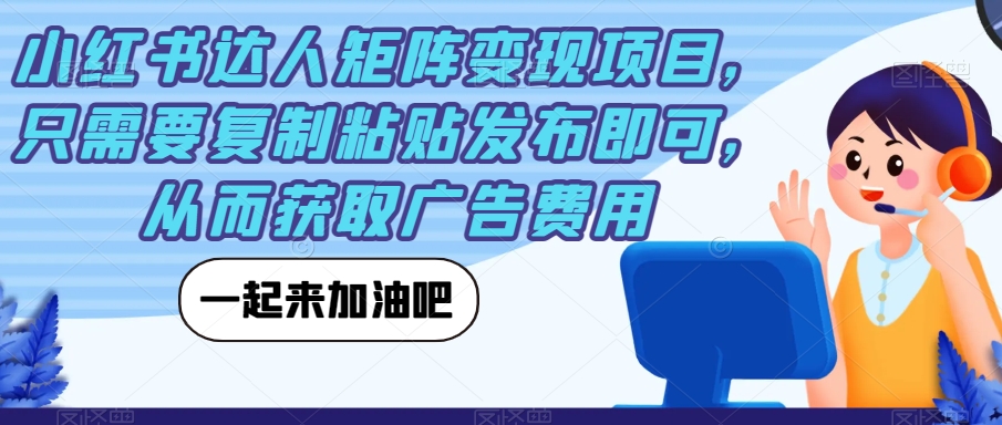 【副业项目7610期】小红书达人矩阵变现项目，只需要复制粘贴发布即可，从而获取广告费用缩略图