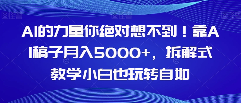 【副业项目8020期】AI的力量你绝对想不到！靠AI稿子月入5000+，拆解式教学小白也玩转自如【揭秘】缩略图