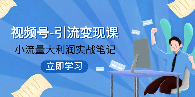 【副业项目8054期】视频号-引流变现课：小流量大利润实战笔记 冲破传统思维 重塑品牌格局!缩略图