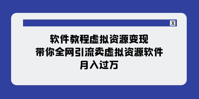 【副业项目8064期】软件教程虚拟资源变现：带你全网引流卖虚拟资源软件，月入过万（11节课）缩略图