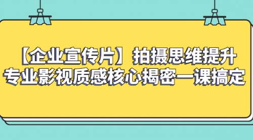 【副业项目8400期】如何拍出高大上的企业宣传片，一课搞定缩略图