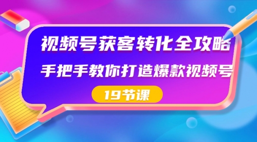 【副业8807期】视频号-获客转化全攻略，手把手教你打造爆款视频号（19节课）缩略图