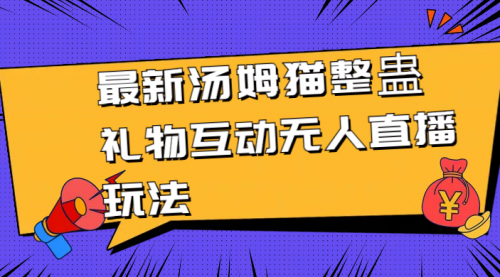 【副业8956期】最新汤姆猫整蛊礼物互动无人直播玩法缩略图